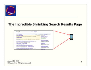 The Incredible Shrinking Search Results Page




August 24, 2009                             1
© Yuvee, Inc. All rights reserved.
 