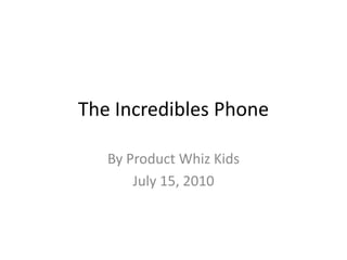 The Incredibles Phone By Product Whiz Kids July 15, 2010 