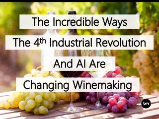 The Incredible Ways
The 4th Industrial Revolution
And AI Are
Changing Winemaking
 