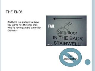 THE END! And here is a picture to show you we’re not the only ones who’re having a hard time with Grammar Exit presentation 