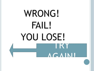 WRONG!  FAIL!  YOU LOSE! TRY AGAIN! 