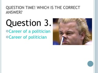 QUESTION TIME! WHICH IS THE CORRECT ANSWER? Question 3. Career of a politician Career of politician 