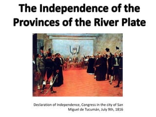 Declaration of Independence, Congress in the city of San
Miguel de Tucumán, July 9th, 1816
 