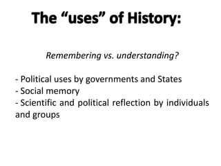 Remembering vs. understanding?
- Political uses by governments and States
- Social memory
- Scientific and political reflection by individuals
and groups
 