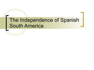 The Independence of Spanish South America 