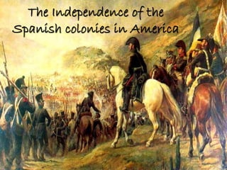 The Independence of the
Spanish colonies in America

 