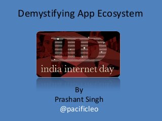 Demystifying App Ecosystem
By
Prashant Singh
@pacificleo
 