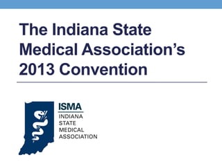 The Indiana State
Medical Association’s
2013 Convention
 