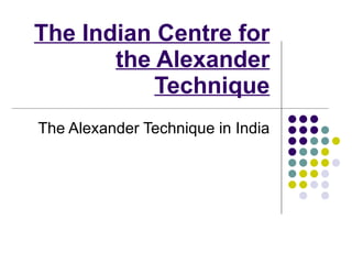 The Indian Centre for the Alexander Technique The Alexander Technique in India 