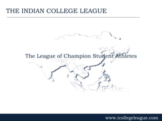 The League of Champion Student Athletes www.icollegeleague.com THE INDIAN COLLEGE LEAGUE 