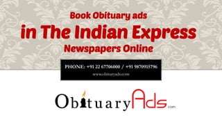 PHONE: +91 22 67706000 / +91 9870915796
www.obituryads.com
Book Obituary ads
in The Indian Express
Newspapers Online
 