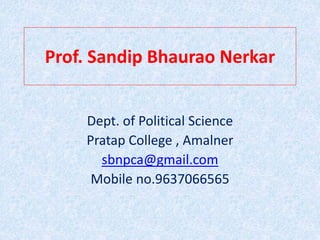 Prof. Sandip Bhaurao Nerkar
Dept. of Political Science
Pratap College , Amalner
sbnpca@gmail.com
Mobile no.9637066565
 