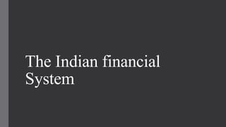 The Indian financial
System
 