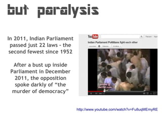 but paralysis
In 2011, Indian Parliament
  passed just 22 laws – the
 second fewest since 1952

  After a bust up inside
 ...