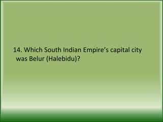 14. Which South Indian Empire’s capital city was Belur (Halebidu)? 