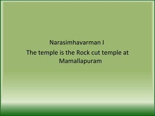 Narasimhavarman I  The temple is the Rock cut temple at Mamallapuram 