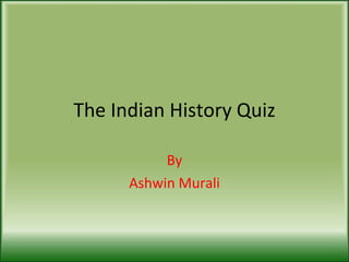 The Indian History Quiz By Ashwin Murali 