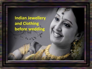 Indian Jewellery 
and Clothing 
before wedding 
Royal Brides of South Indian 
 