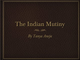 The Indian Mutiny
By Tanya Aneja

 