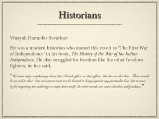 Amaresh Misra:
He is a modern historian and a writer. He has written two
books on 1857 called, War of Civilisations: India AD 1857. He
argues their was an ‘untold holocaust’ which caused the deaths
of almost 10 million people over 10 years beginning with 1857.

 