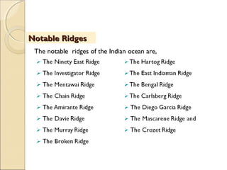Notable RidgesNotable Ridges
The notable ridges of the Indian ocean are,
 