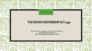 THEINDIANPARTNERSHIPACT,1932
By Ms.Amulya Nigam, Assistant Professor,
Banasthali Vidyapith
(amulyanigam@gmail.com)
 