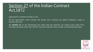 Section 27 of the Indian Contract
Act,1872
Agreement in restraint of trade is void
All the agreements which restrain the p...