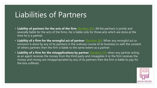 Liabilities of Partners
• Liability of partners for the acts of the firm (Section 25): All the partners is jointly and
sev...