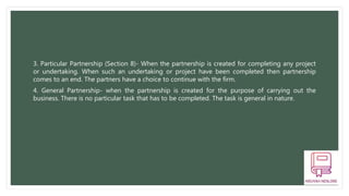 3. Particular Partnership (Section 8)- When the partnership is created for completing any project
or undertaking. When suc...