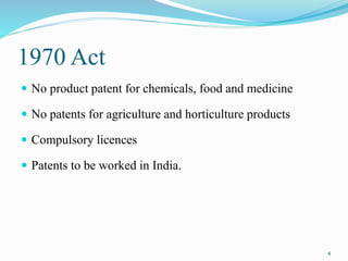 4
1970 Act
 No product patent for chemicals, food and medicine
 No patents for agriculture and horticulture products
 Compulsory licences
 Patents to be worked in India.
 