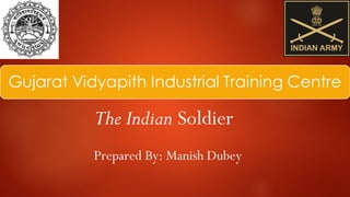 The Indian Soldier
Prepared By: Manish Dubey
 