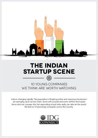 The Indian
Startup Scene
10 Young Companies
We Think Are Worth Watching
India is changing rapidly. The population is flooding online and numerous businesses
are springing up to service them. Some will succeed and some will fail. But maybe
those who can conquer this fast expanding virtual India really can take on the world.
We look at 10 promising companies across the country.
 