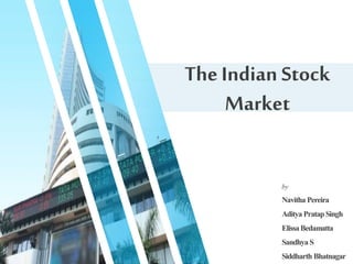 TheIndian Stock
Market
by
Navitha Pereira
Aditya PratapSingh
ElissaBedamatta
Sandhya S
Siddharth Bhatnagar
62%
 