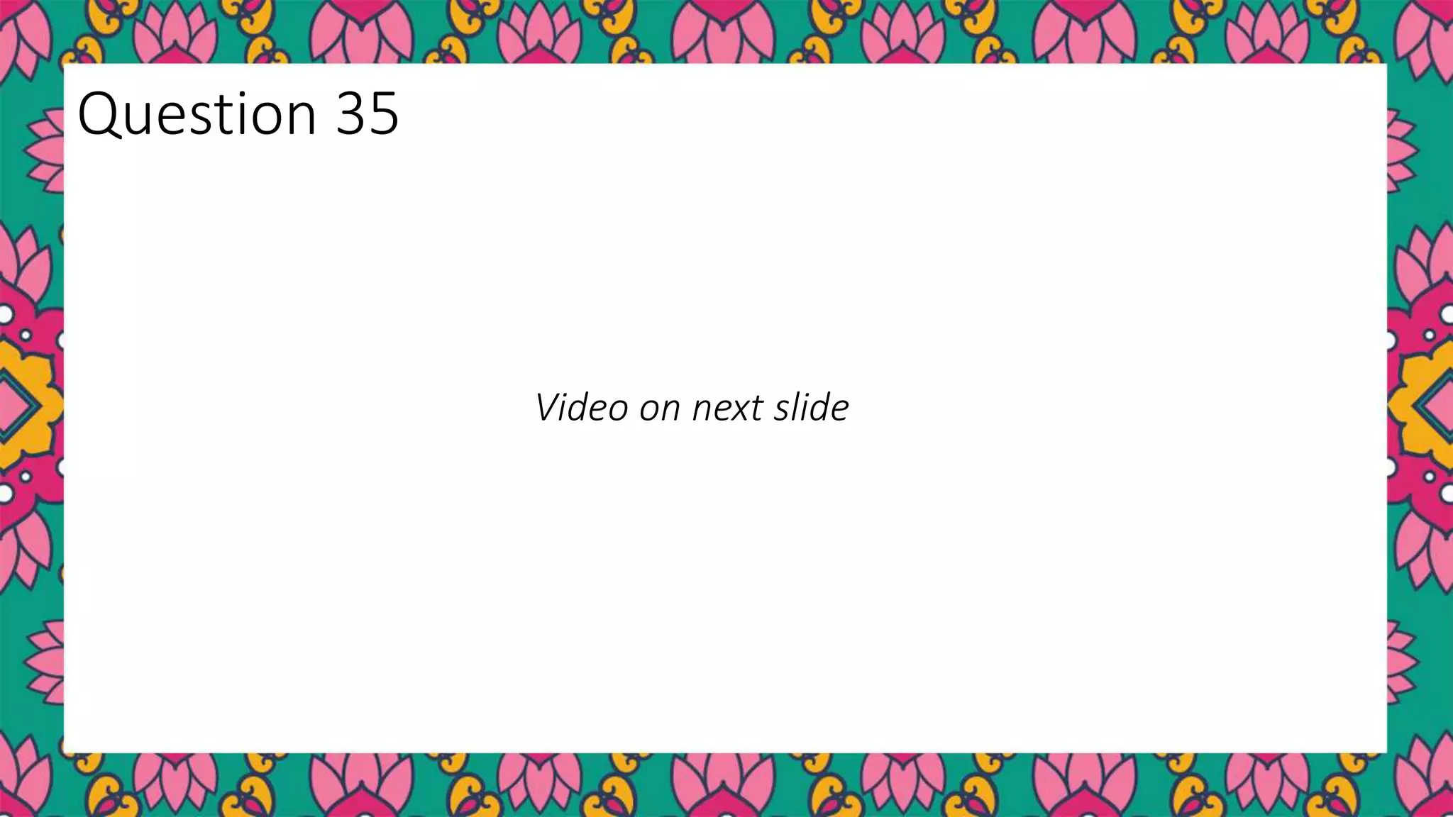 Question 35
Video on next slide
 