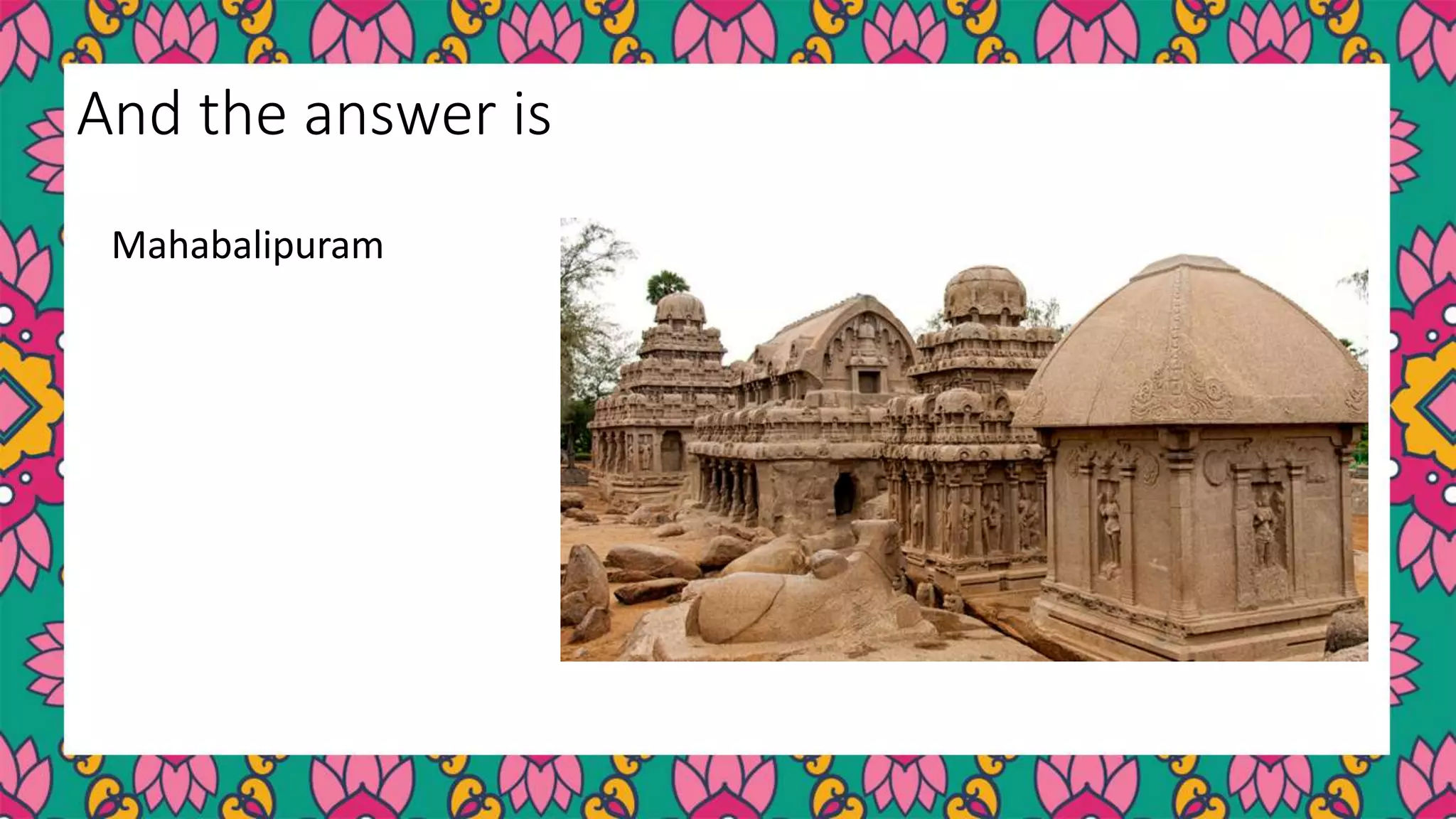Mahabalipuram
And the answer is
 