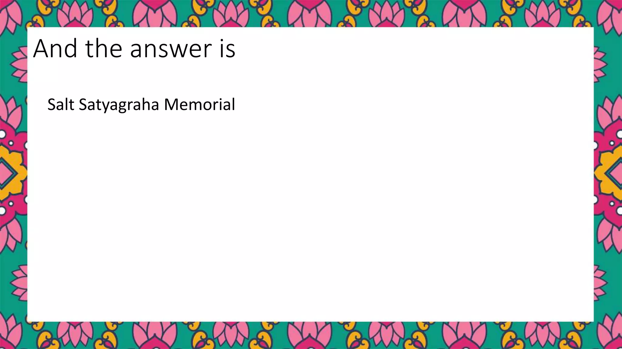 Salt Satyagraha Memorial
And the answer is
 