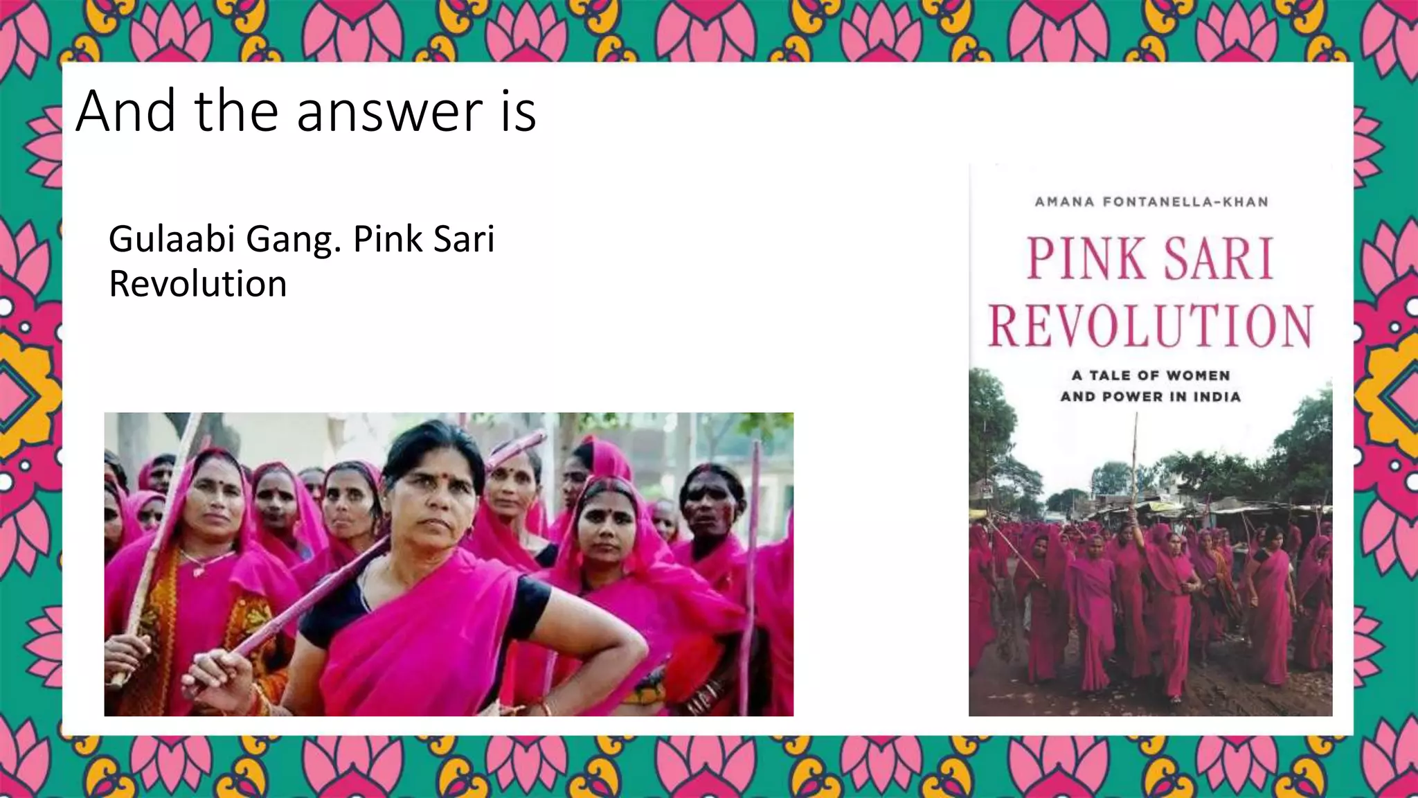 Gulaabi Gang. Pink Sari
Revolution
And the answer is
 