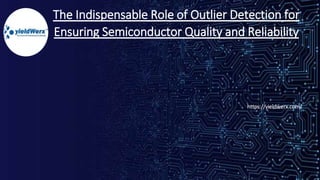 The Indispensable Role of Outlier Detection for
Ensuring Semiconductor Quality and Reliability
https://yieldwerx.com/
 