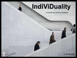IndiViDuality
    Created by: Jeremy Maddox
 