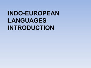 INDO-EUROPEAN
LANGUAGES
INTRODUCTION
 