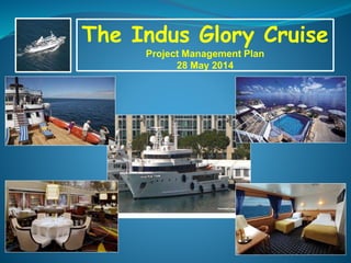 The Indus Glory Cruise 
Project Management Plan 
28 May 2014 
 