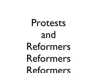 Protests and Reformers Reformers Reformers 