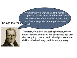 Thomas Malthus Adam Smith you are wrong. THE human population grows faster than the food supply that feeds them. Only dise...