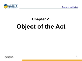 Name of Institution
Chapter -1
Object of the Act
1
04/30/15
 