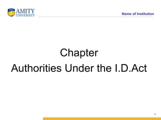 Name of Institution
Chapter
Authorities Under the I.D.Act
1
 