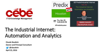 The Industrial Internet:
Automation and Analytics
Claude Baudoin
Owner and Principal Consultant
@cbaudoin
April 25, 2016
 