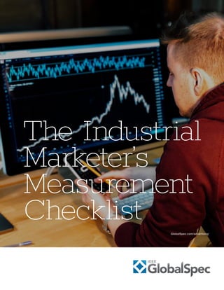 The Industrial
Marketer’s
Measurement
Checklist GlobalSpec.com/advertising
 