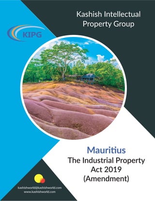 Kashish Intellectual
Property Group
kashishworld@kashishworld.com
www.kashishworld.com
KIPG
Mauritius
The Industrial Property
Act 2019
(Amendment)
 