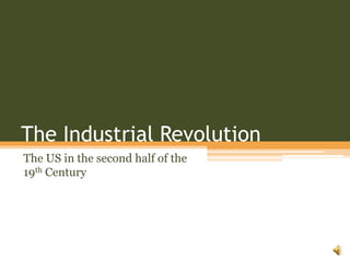 The Industrial Revolution The US in the second half of the 19th Century 