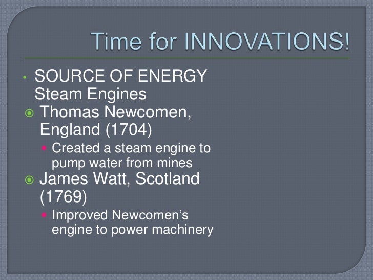 james watt powered the industrial revolution with improvements of existing inventions Scotsman james watt helped take us from the farm to the factory and into the modern world he was the ingenious engineering power behind the industrial revolution in 1784 watt makes further improvements to the steam engine and patents a steam locomotive. james watt powered the industrial revolution with improvements of existing inventions Scotsman james watt helped take us from the farm to the factory and into the modern world he was the ingenious engineering power behind the industrial revolution in 1784 watt makes further improvements to the steam engine and patents a steam locomotive.